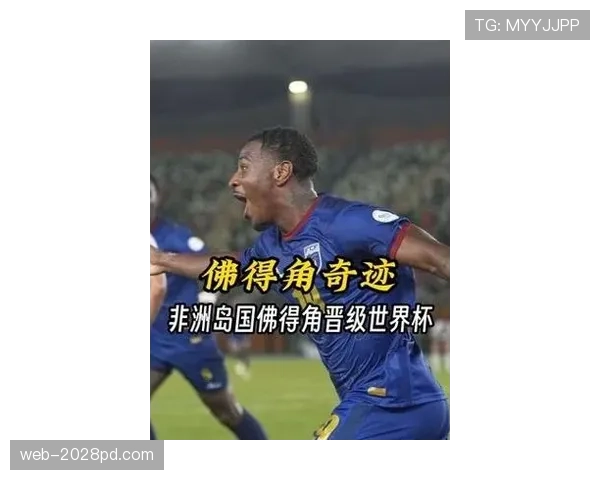 佛得角能否创造历史 2026世界杯首秀黑马潜力解析 佛得角能否创造历史 2026世界杯首秀黑马潜力解析